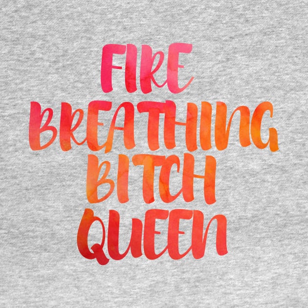 Fire breathing bitch queen by dorothyreads